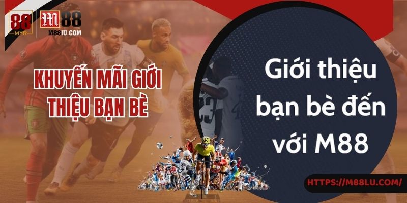 Tìm hiểu về ưu đãi giới thiệu bạn bè tham gia M88