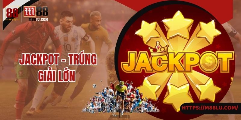 3 bước gia nhập sảnh Jackpot đơn giản tại M88