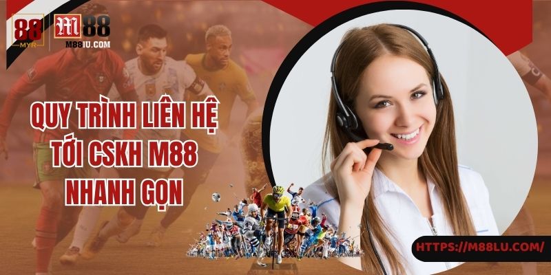 Quy trình liên hệ tới CSKH M88 nhanh gọn