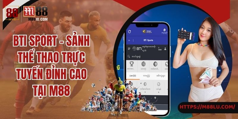 BTI Sport - Sảnh Thể Thao Trực Tuyến Đỉnh Cao Tại M88