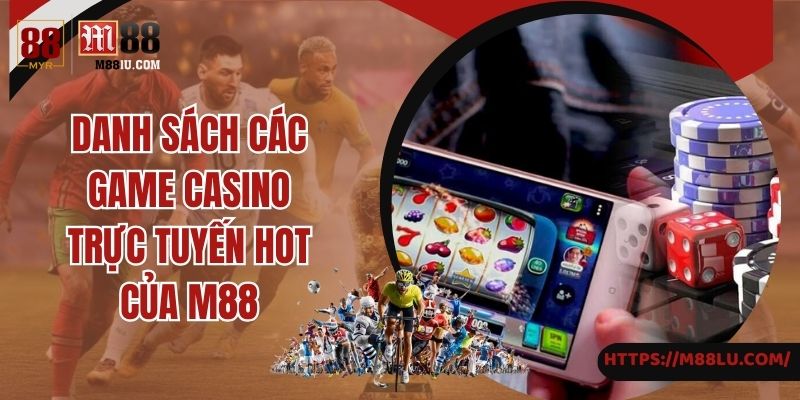 Danh sách các game casino trực tuyến hot của M88