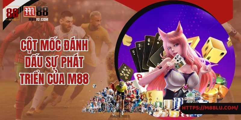 Cột mốc đánh dấu sự phát triển nổi bật của M88