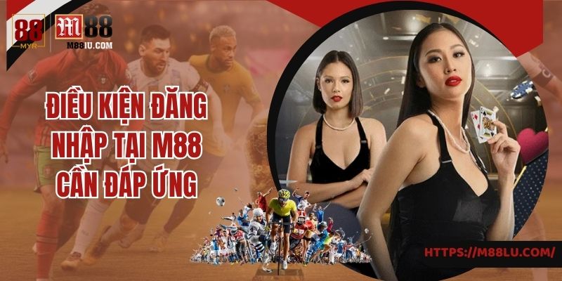 Điều kiện đăng nhập tại M88 cần đáp ứng