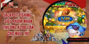 Jackpot Fishing - Siêu Phẩm Nhận Thưởng X200 Lần Cho Ngư Thủ