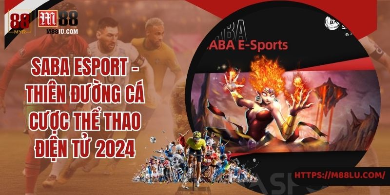 Saba Esport - Thiên Đường Cá Cược Thể Thao Điện Tử 2024