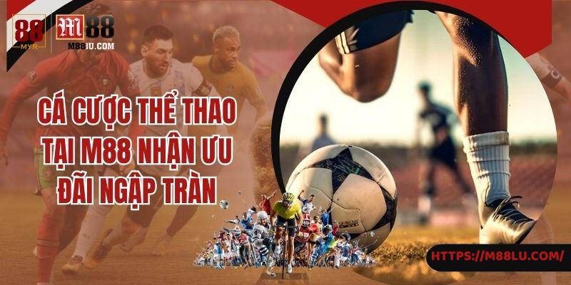 Cá cược thể thao tại M88 nhận ưu đãi ngập tràn