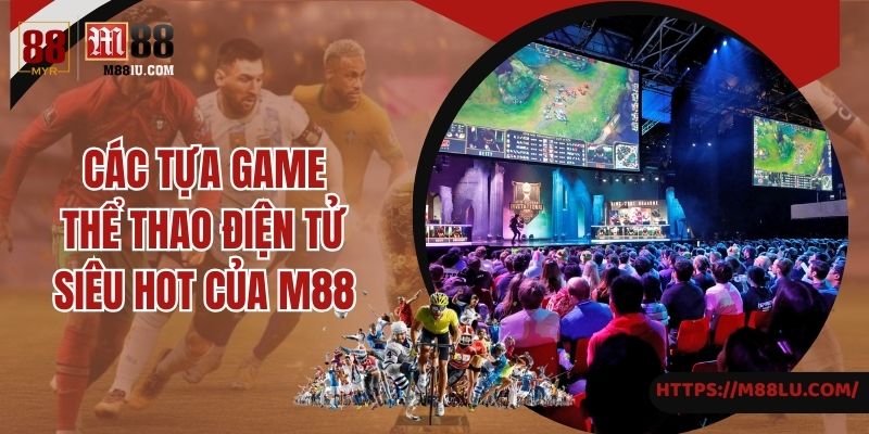 Các tựa game thể thao điện tử siêu hot của M88