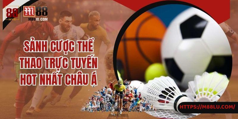 Sảnh cược thể thao trực tuyến hot nhất châu Á