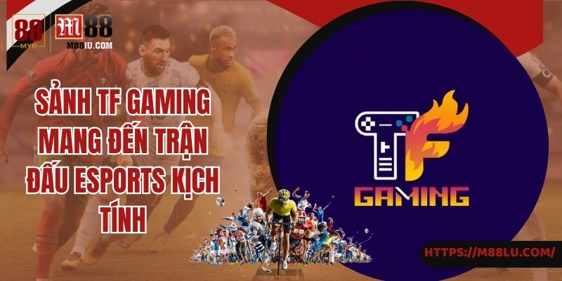 Sảnh TF gaming mang đến trận đấu Esports kịch tính 